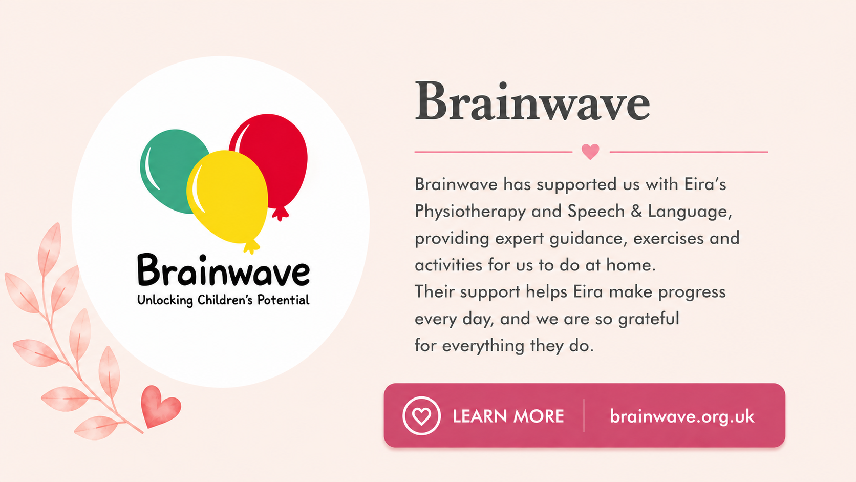 A promotional graphic for Brainwave, featuring images of three balloons in green, yellow, and red, with a pink decorative leaf and heart on the left. The text describes Brainwave's support for Eira's physiotherapy and speech therapy, offering guidance, exercises, and activities to do at home, with a call-to-action button labeled "Learn More" and the website brainwave.org.uk.