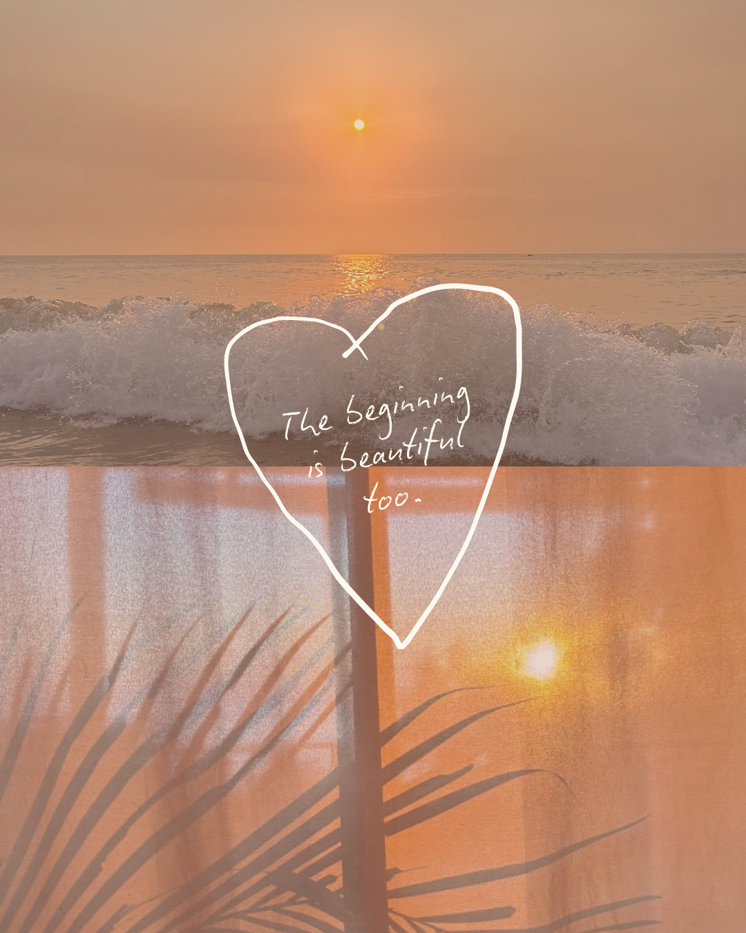 A sunrise with a wave crashing on top of a sheer window curtain showing the morning sun coming in with a palm tree shadow. Over this reads "The beginning is beautiful too." inside a doodle of a heart.