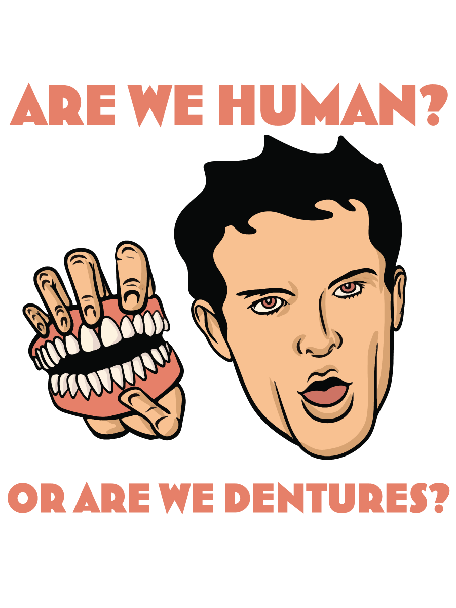 Are we human or Are We Dentures?