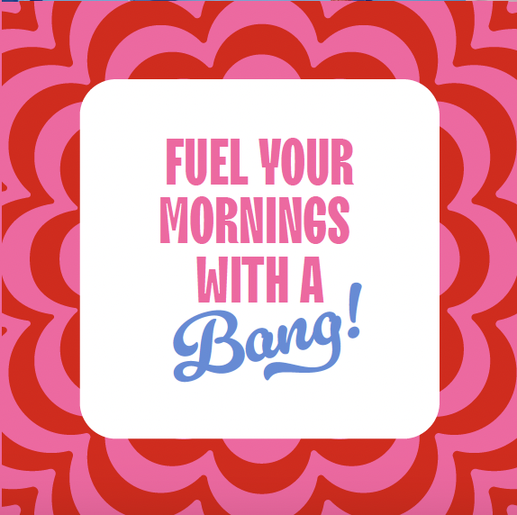 Colorful background with a white square in the center containing the text 'Fuel your mornings with a bang!' in pink and blue font.
