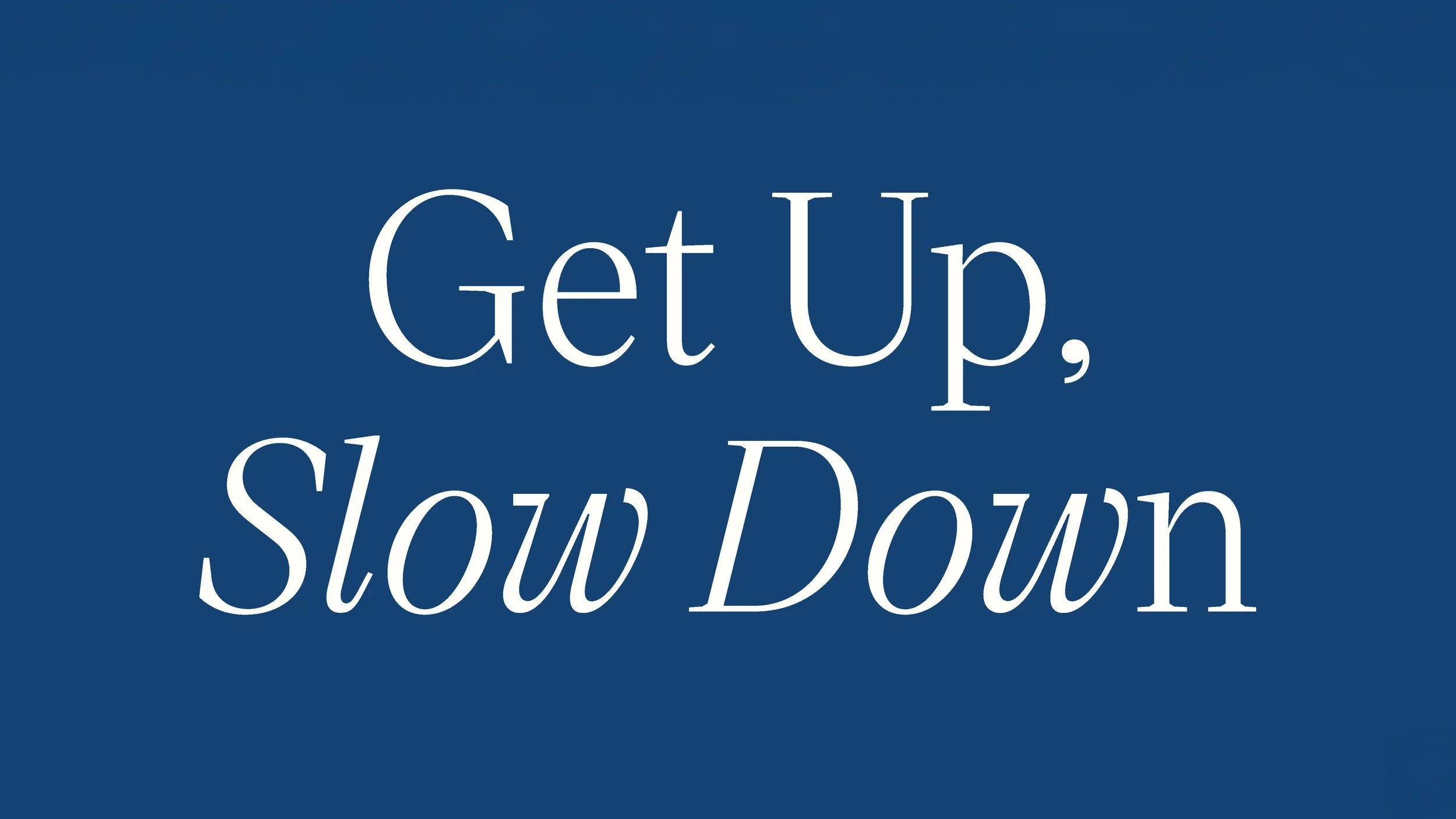 Blue background with white text saying 'Get Up, Slow Down'.