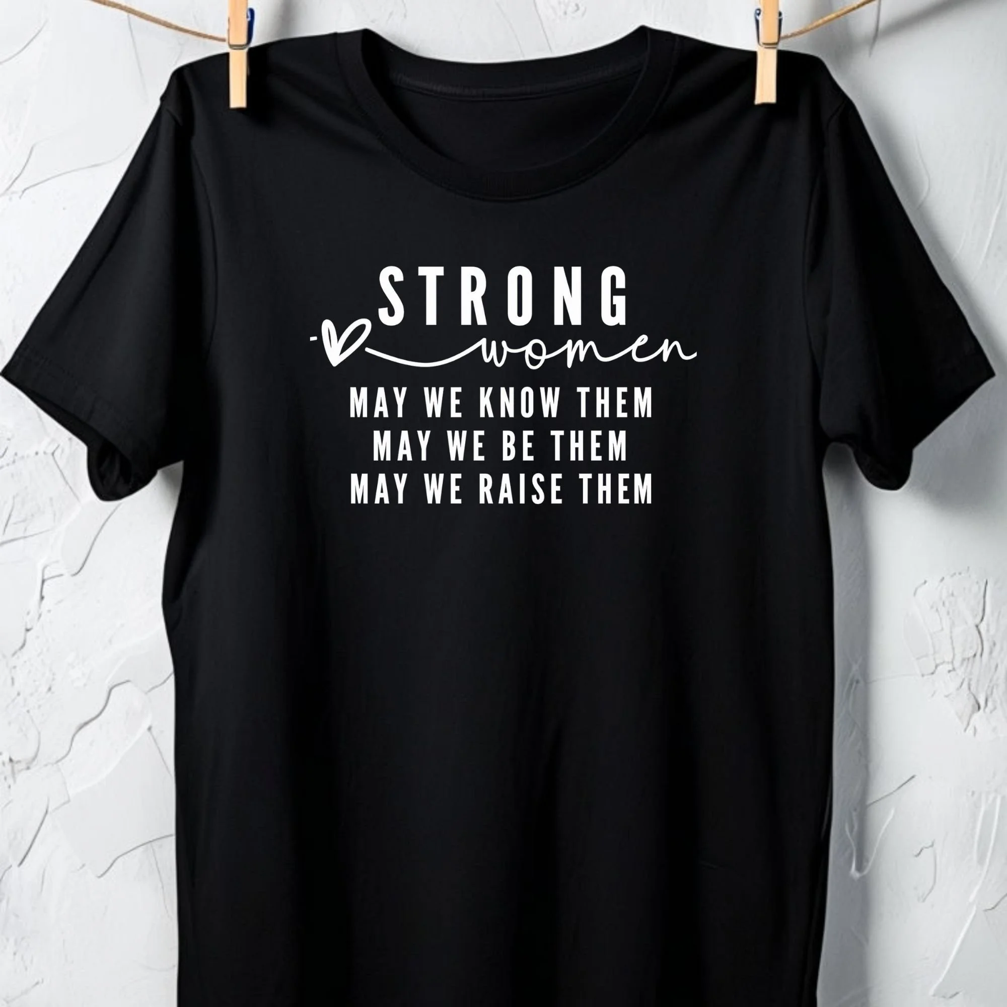 Strong Women – May We Know, Be, and Raise Them Inspirational Graphic Tee