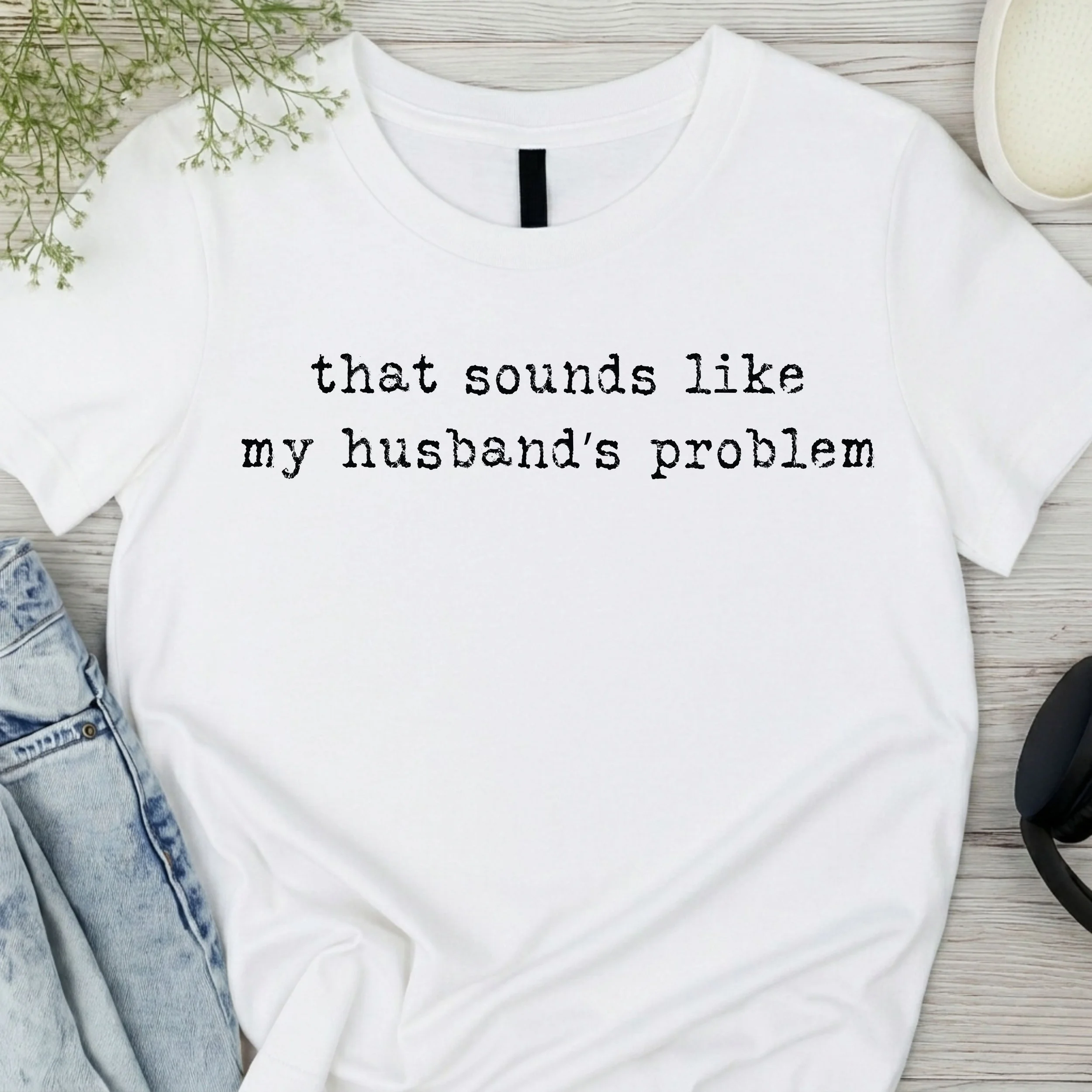 "That Sounds Like My Husband's Problem" Graphic T-Shirt - Funny Slogan Tee - Witty Married Life Apparel