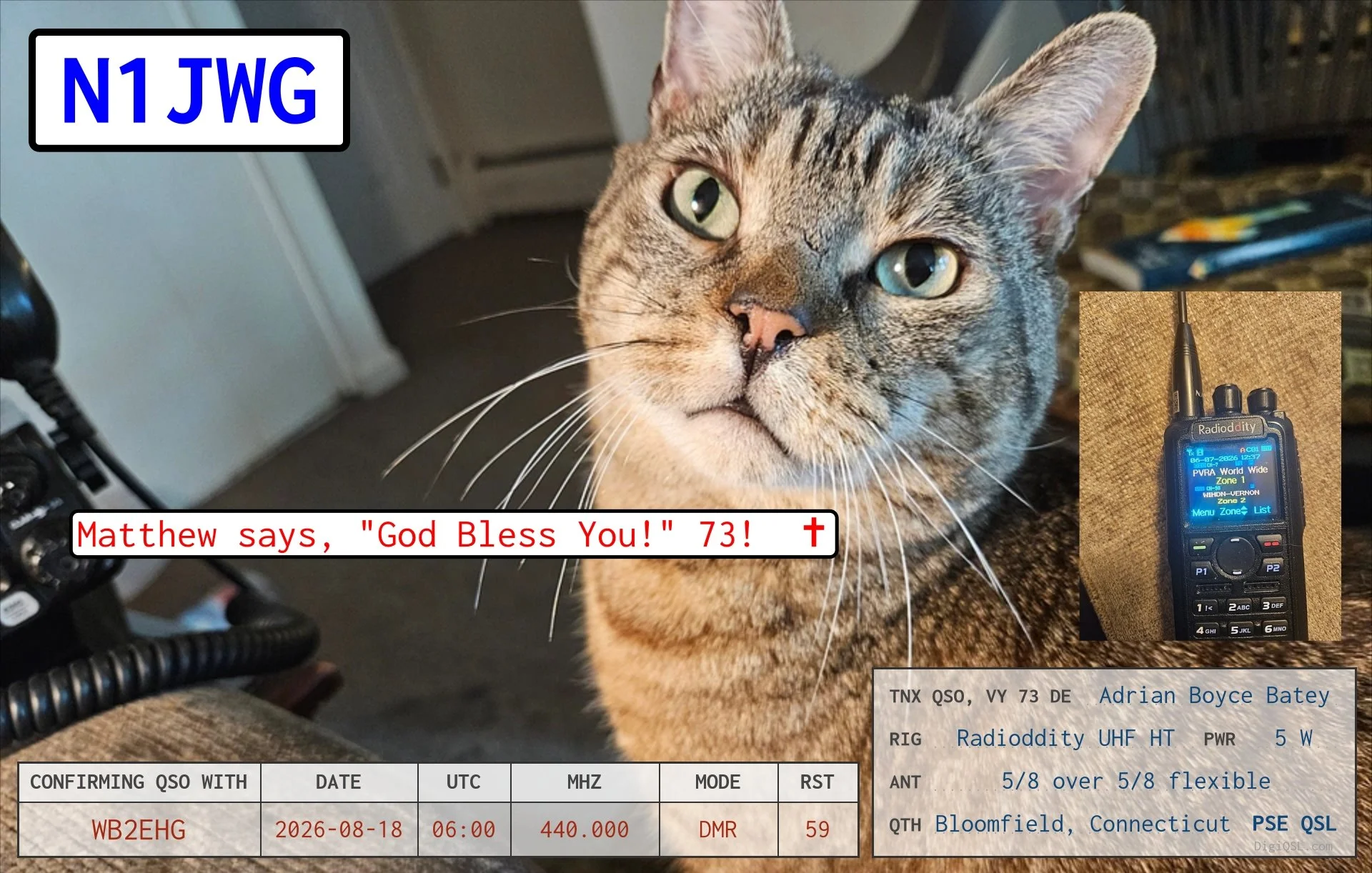 A wonderfully personal QSL from N1JWG, Adrian Boyce Batey of Bloomfield, Connecticut, featuring his handsome cat Matthew, who offers a cheerful “God Bless You! 73!” The card confirms our DMR QSO on 440.000 MHz, with Adrian running a 5-watt Radioddity