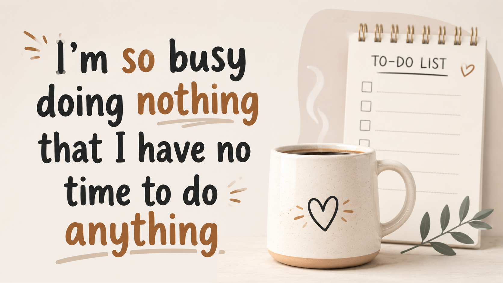 I'm too busy doing nothing that I have no time to do anything