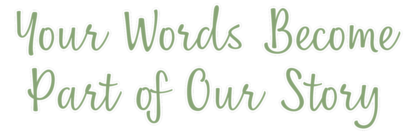 Text reading 'Your Words Become Part of Our Story' in green cursive font with white outline on black background.