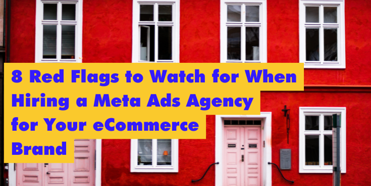 8 Red Flags to Watch for When Hiring a Meta Ads Agency for Your eCommerce Brand