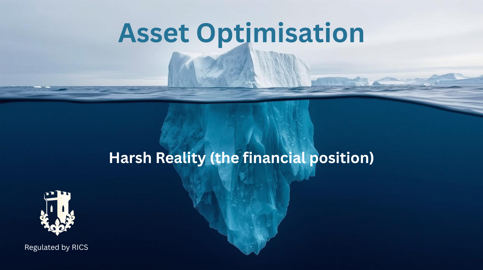 An iceberg with part above water and part submerged, representing financial reality, with the title 'Asset Optimisation' (the tip of the iceberg) and subtitle 'Harsh Reality' (the financial position) which is 90% of the underpinning principle.