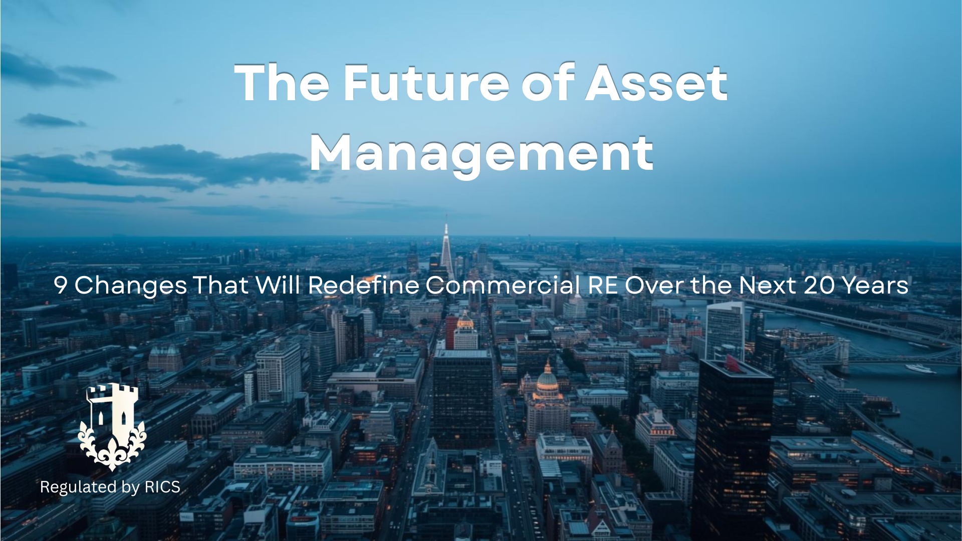 "The Future of Asset Management" with "9 Changes That Will Redefine Commercial RE Over the Next 20 Years." Cityscape aerial view of London with high-rise buildings, a river, and a prominent tall tower.