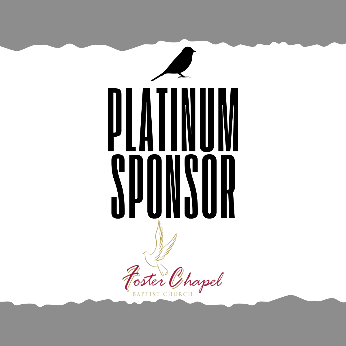 A logo with a black bird on top, the words "PLATINUM SPONSOR" in large black font, and a white dove with the words "Foster Chapel" in maroon cursive and "Baptist Church" in gold below.