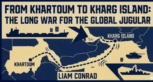 From Khartoum to Kharg Island

The Long War for the Global Jugular — by Liam Conrad

