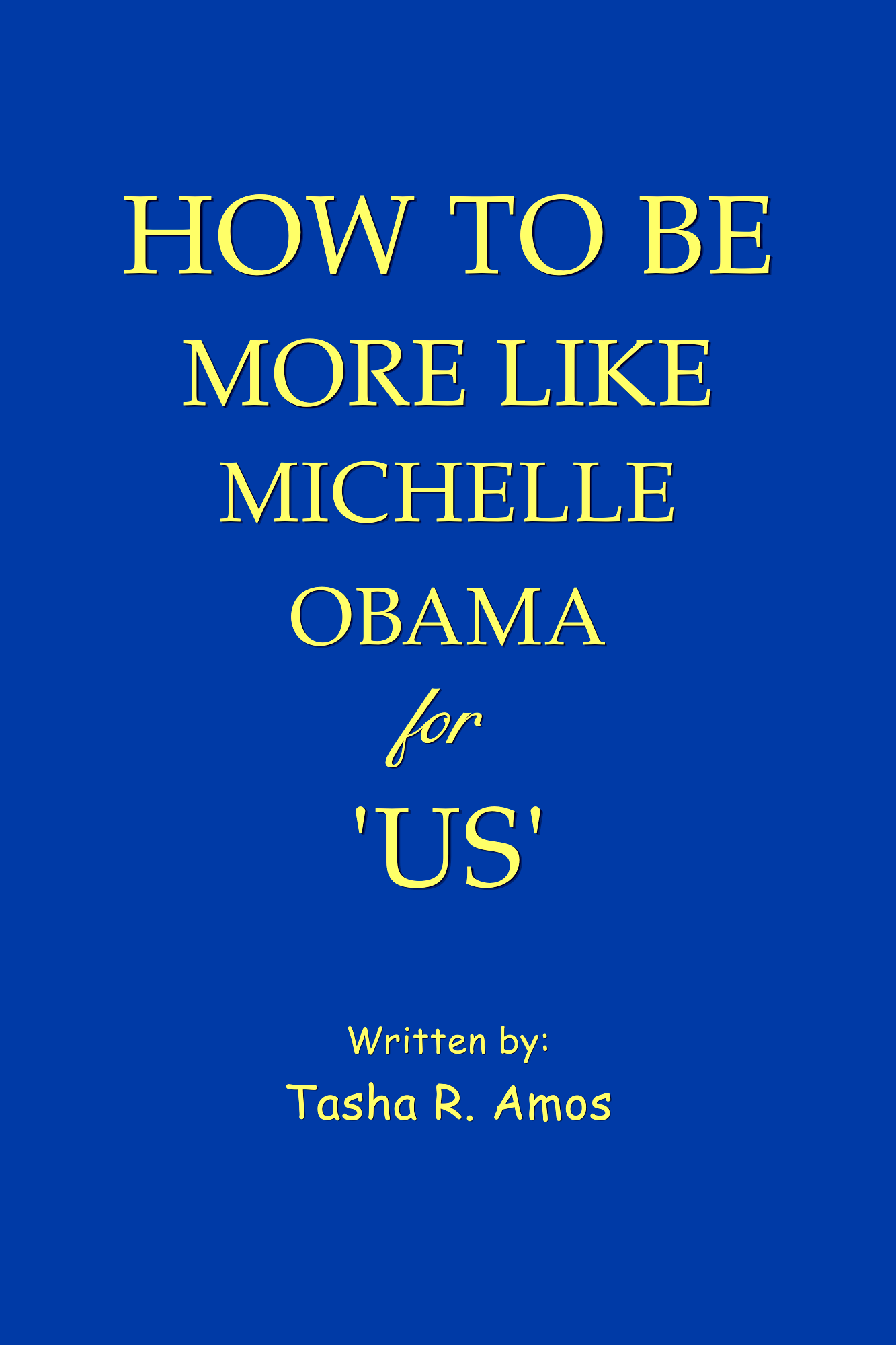 Book cover with blue background and yellow text titled 'How to Be More Like Michelle Obama for 'US'. Written by Tasha R. Amos.