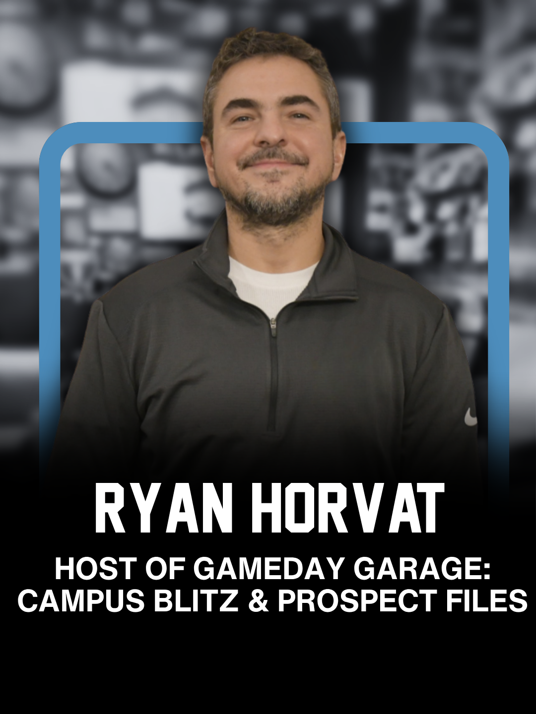 A man with short brown hair, beard, and mustache, smiling at the camera. He is wearing a black Nike quarter-zip athletic jacket with a white shirt underneath. The background appears to be a blurred room with various clocks and gauges. The text on the image says: 'RYAN HORVAT' and 'HOST OF GAMEDAY GARAGE: CAMPUS BLITZ & PROSPECT FILES'.
