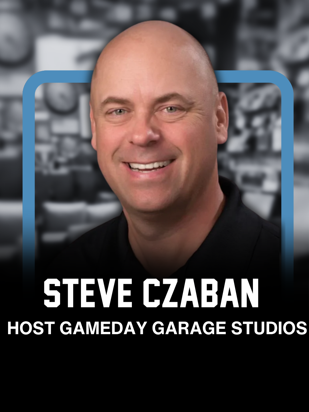 A smiling man with a bald head and dressed in black, positioned in front of a blurred background featuring various mechanical parts, with a blue frame surrounding his head and shoulders. Text at the bottom states 'Steve Czaban' and 'Host Gameday Garage Studios'.
