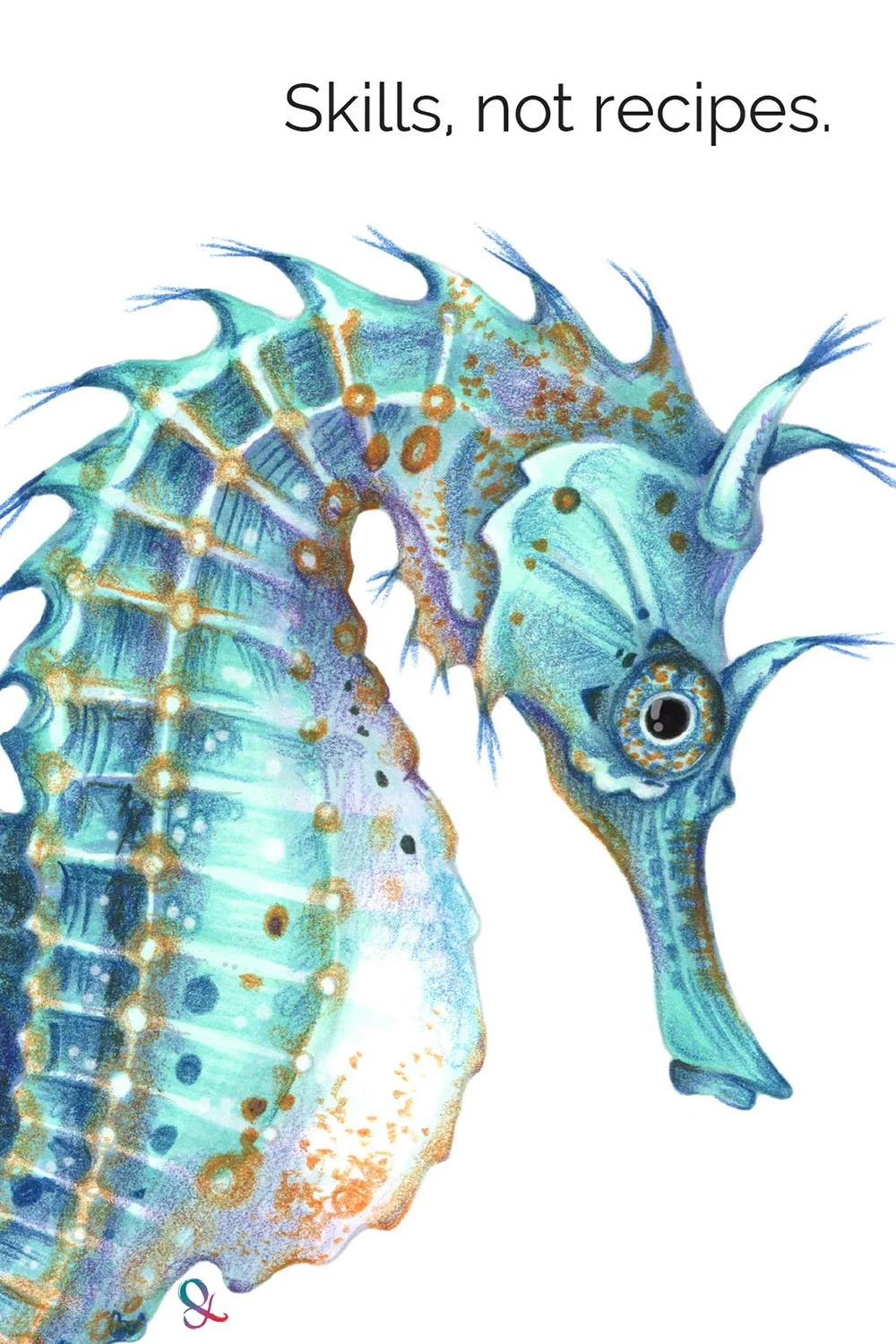 "Skills, not recipes” blue green seahorse illustration with marker and colored pencil. Learn about choosing coloring tutorials that teach lasting art skills.