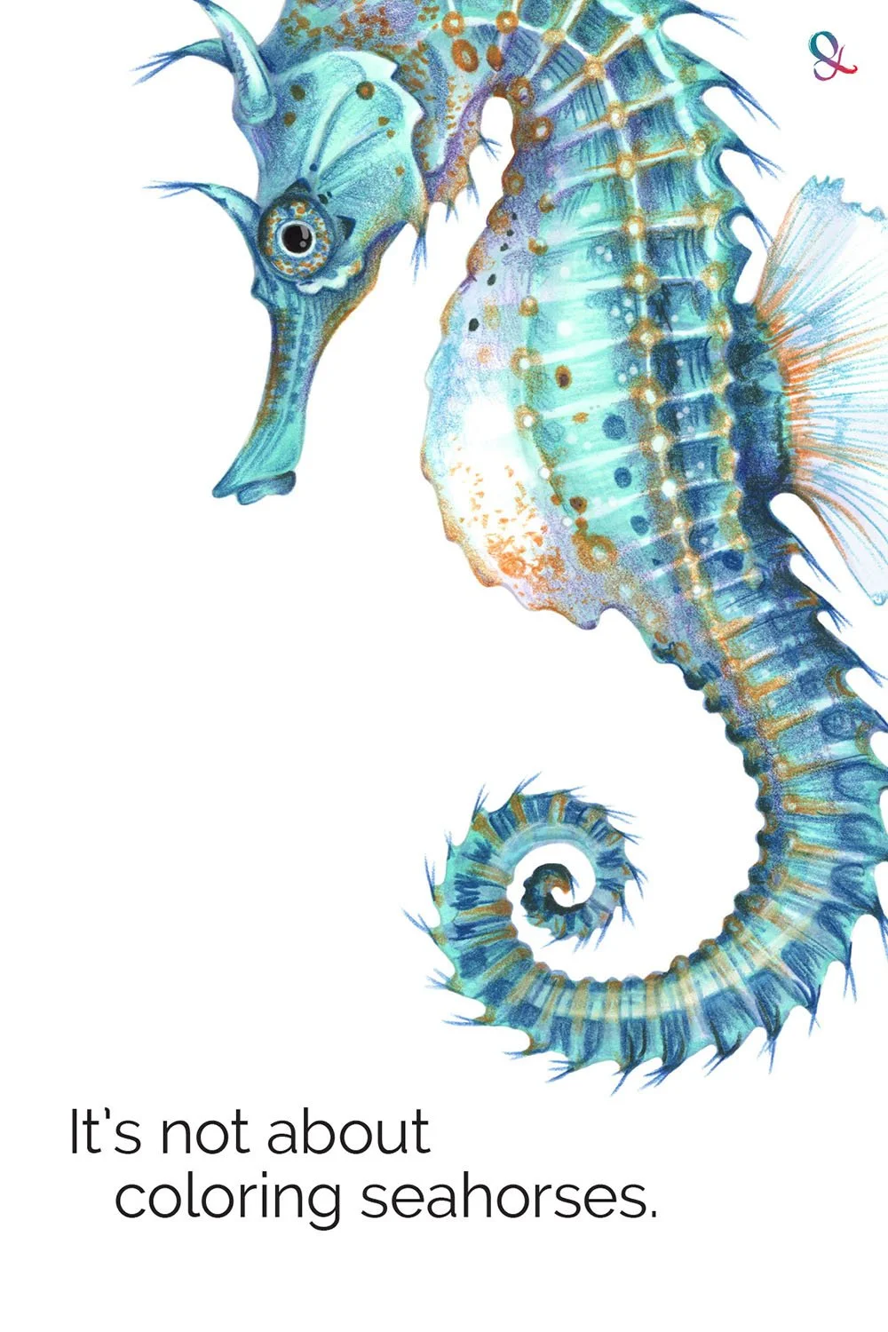 “It’s not about coloring seahorses” blue green aquatic illustration with marker and colored pencil. Learn about choosing coloring tutorials that teach lasting art skills.