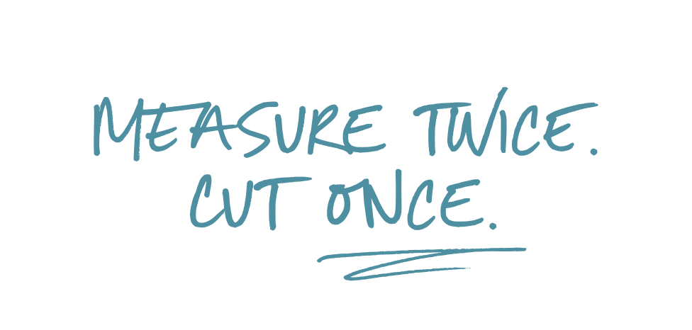 Handwritten note on black background that says "Measure twice, cut once."