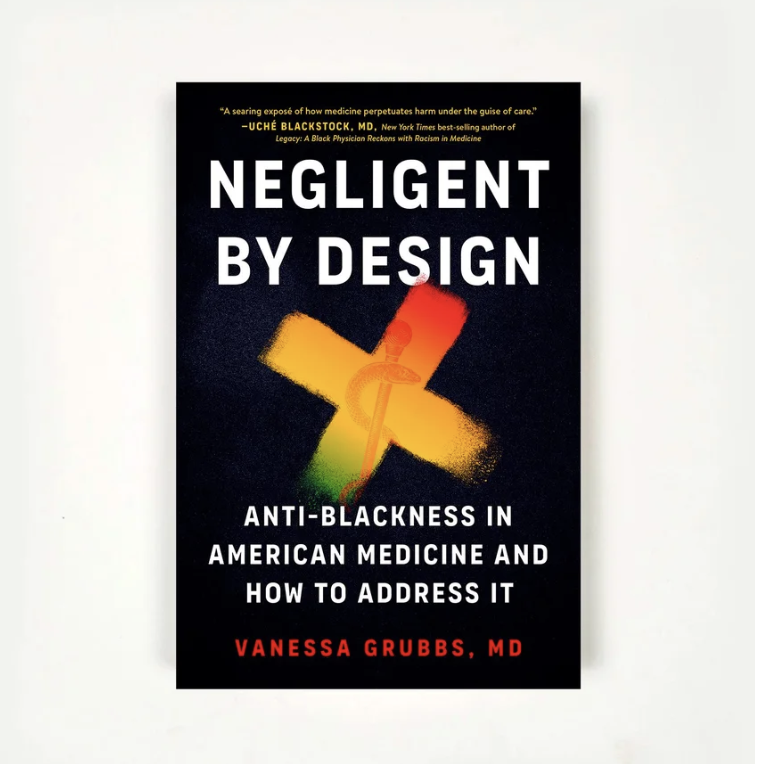 Book titled 'Negligent by Design' by Vanessa Grubbs, MD, focusing on anti-blackness in American medicine.