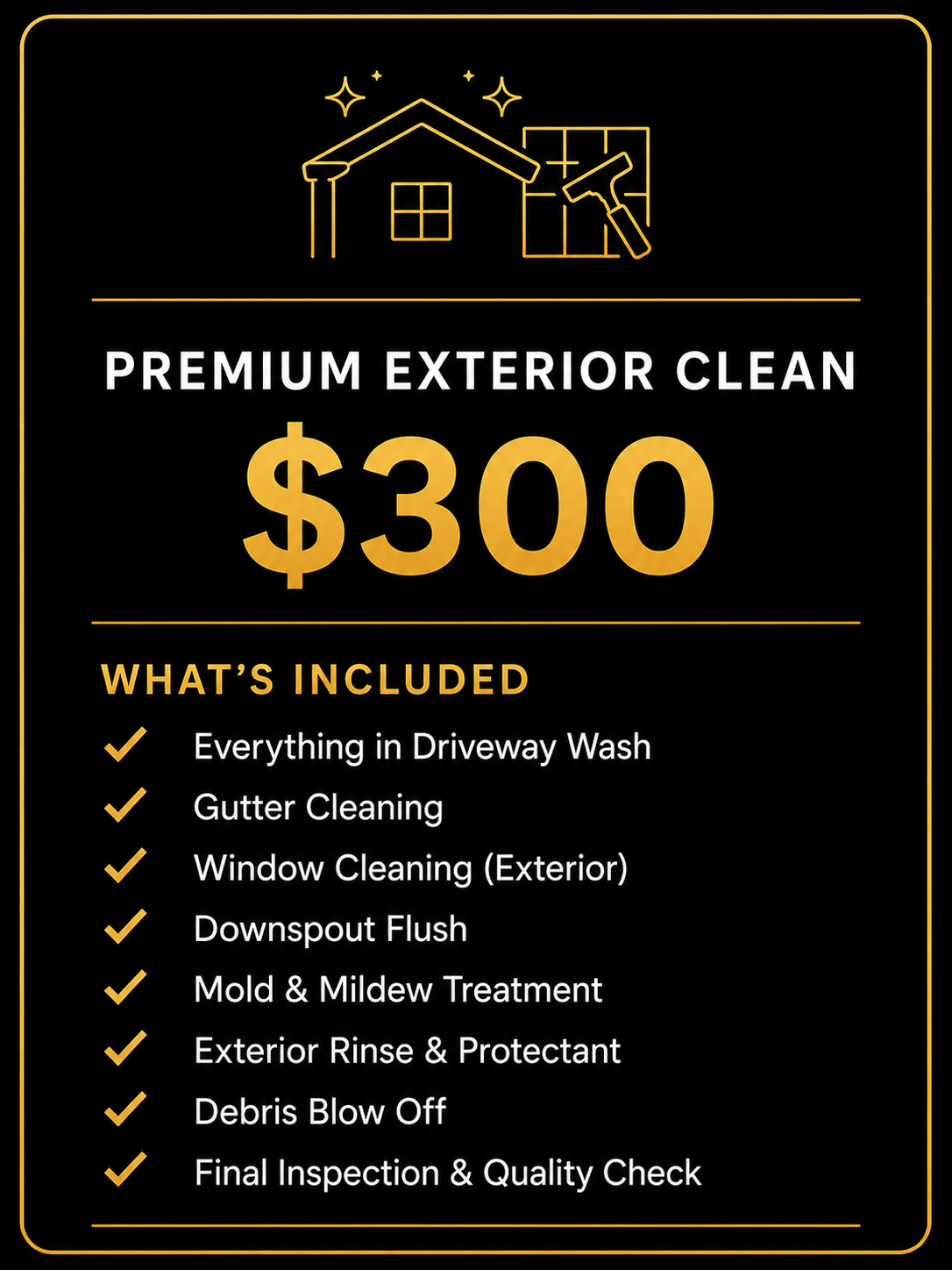 A black and gold advertisement for a premium exterior home cleaning service, priced at $300. The ad lists inclusions such as driveway wash, gutter and window cleaning, downspout flush, mold and mildew treatment, exterior rinse, debris blow off, and final inspection.