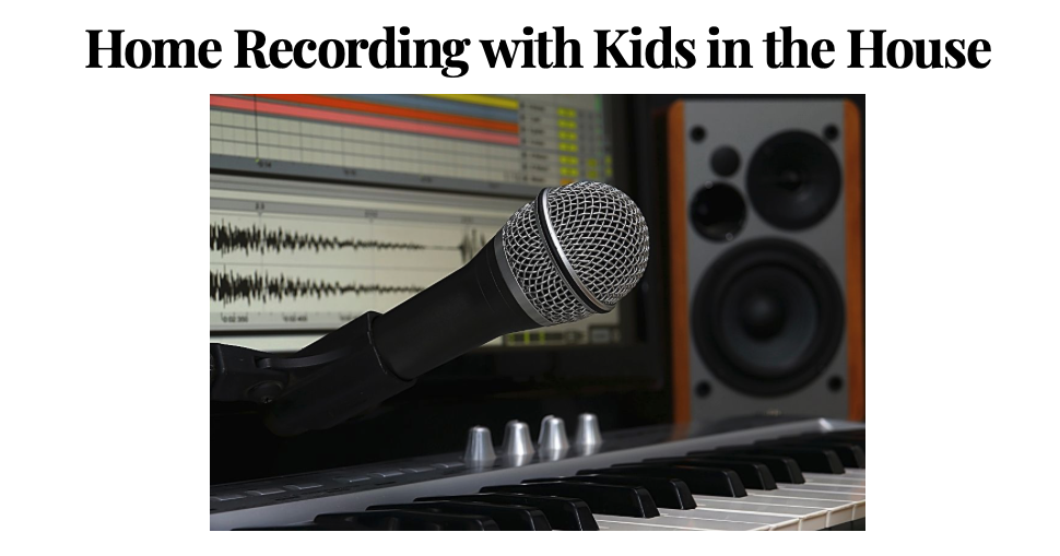 Home Recording with Kids in the House