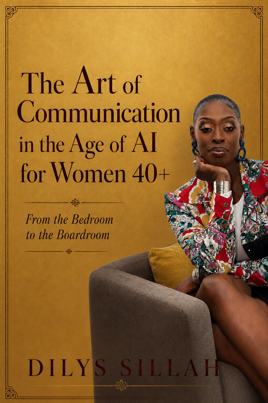 Book cover titled 'The Art of Communication in the Age of AI for Women 40+', by Dilys Sillah. Features a woman with short hair, wearing colorful clothing and jewelry, sitting on a gray chair with a yellow pillow, against a gold background.