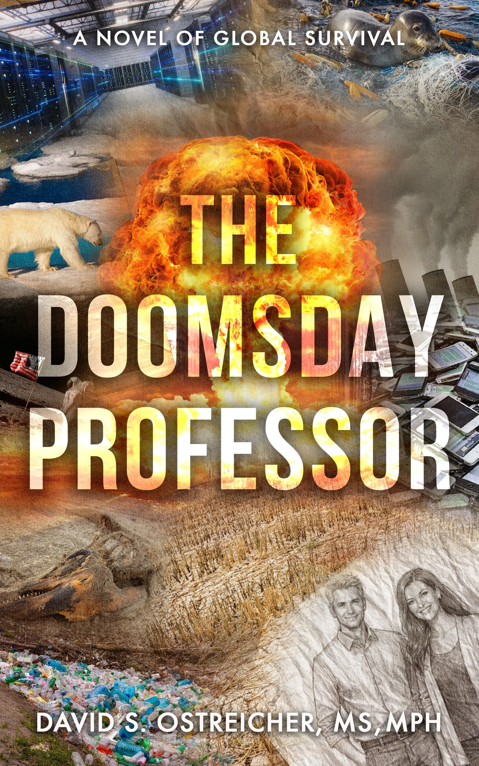 A collage of images highlighting environmental destruction and climate change, featuring a nuclear explosion, polar bears on melting ice, polluted plastic waste, a trash-filled river, and a torn dollar bill with a photo of a man and woman. The cover text reads 'A Novel of Global Survival: The Doomsday Professor' by David S. Ostreicher, MS, MPH.