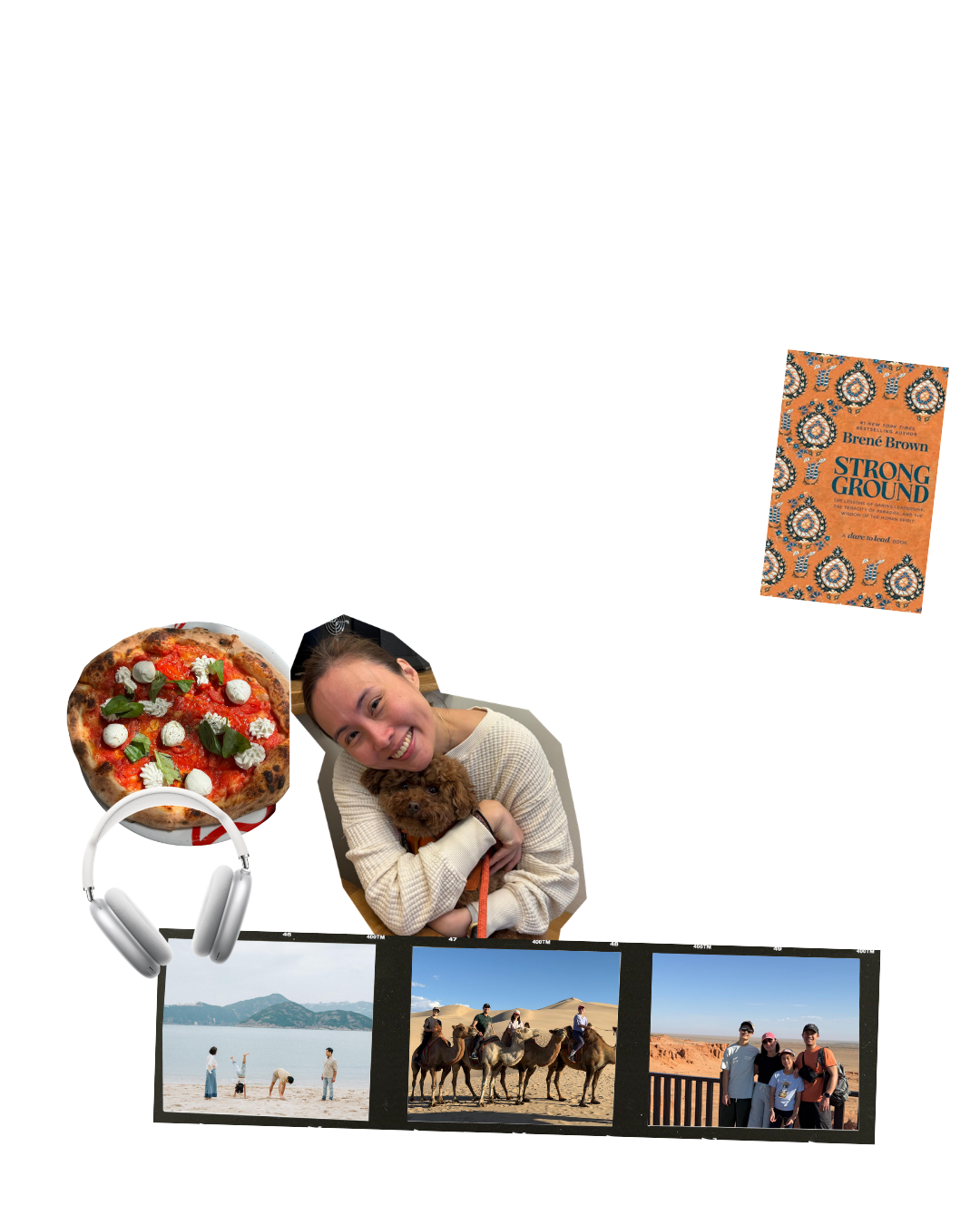 Collage of a woman holding a dog, a pizza, a pair of white headphones, a book titled 'Strong Ground' by Brené Brown, a film strip with three photos of outdoor scenes, a group of people on camels, and a family photo in front of a desert landscape.