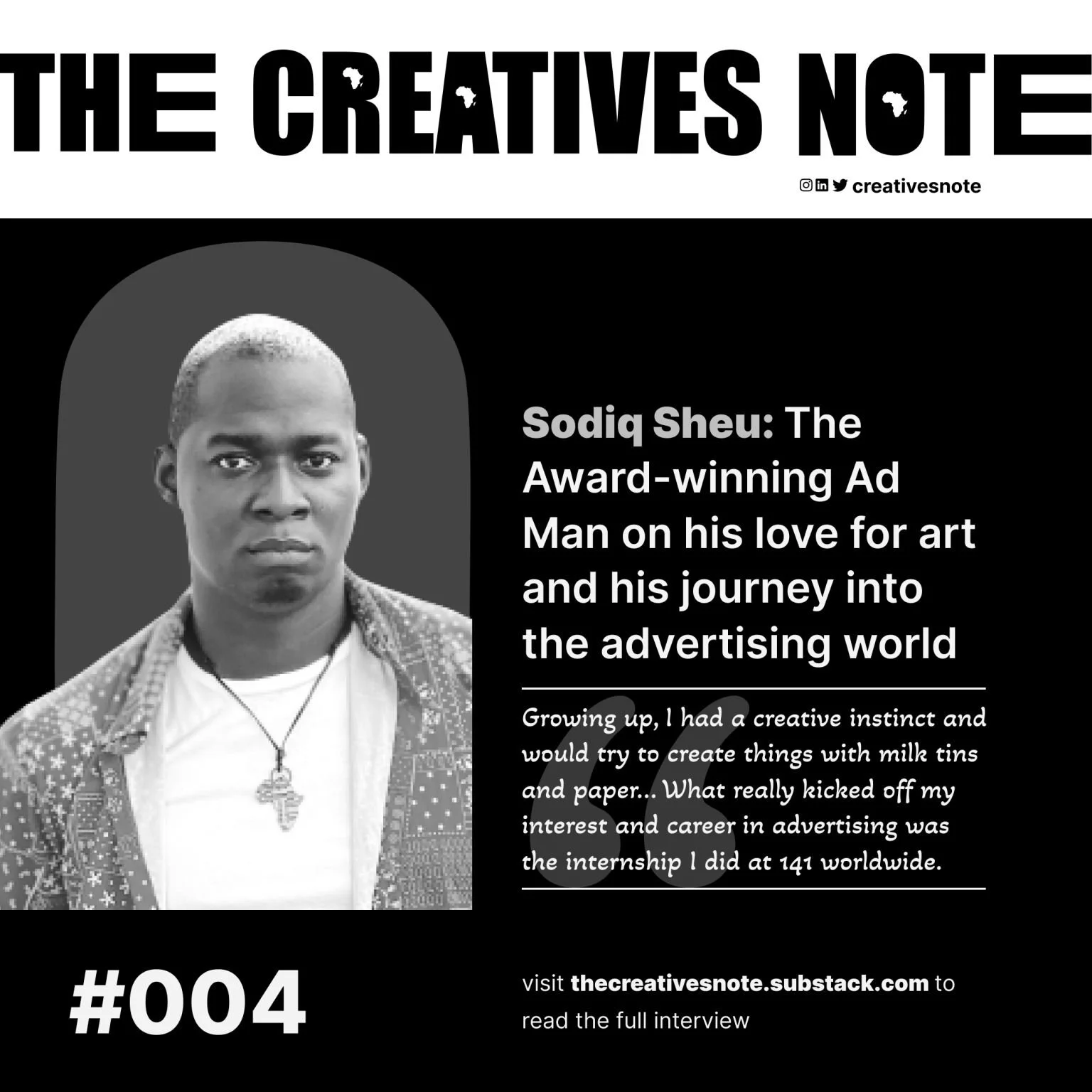 A black and white magazine cover featuring a portrait of a man with a serious expression, wearing a patterned jacket, a white shirt, a necklace, and a cross pendant. The headline reads 'The Creatives Note' with social media icons and handle '@creativesnote.' Below the portrait is a headline about Sodiq Sheu and his journey into advertising, along with some of his words. The issue number '004' is at the bottom left, and at the bottom right, there is a URL linking to the full interview.