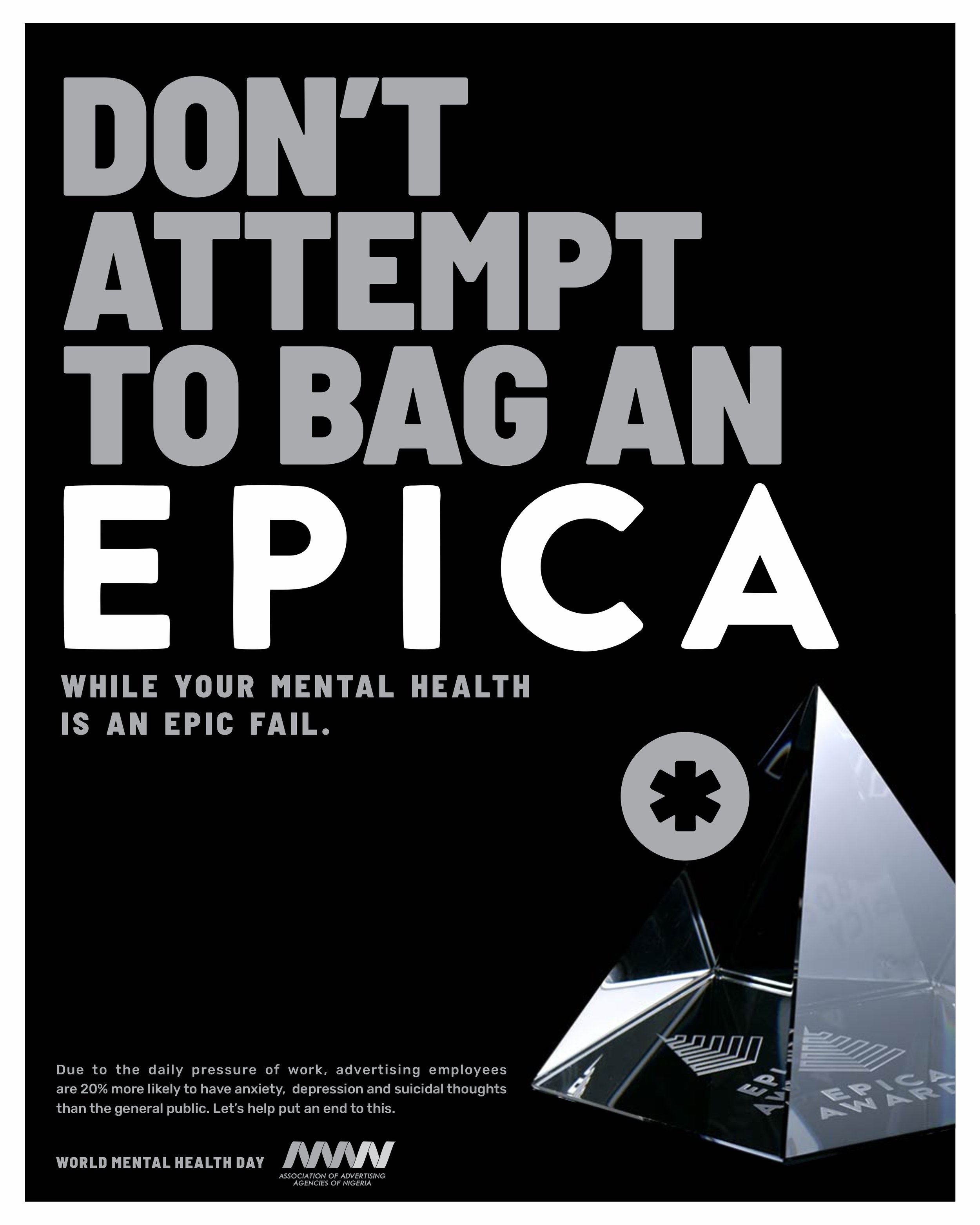 Black background poster with large text reading "DONT'T ATTEMPT TO BAG AN EPICA" and smaller text below saying "WHILE YOUR MENTAL HEALTH IS AN EPIC FAIL." The poster also has promotional text mentioning World Mental Health Day, a logo of the Nigerian Advertising Agencies, and a partial image of a reflective, faceted object such as an umbrella or a crystal.