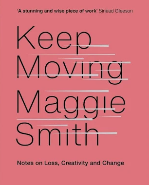 Book cover titled 'Keep Moving Maggie Smith' with a subtitle 'Notes on Loss, Creativity and Change' and a quote from Sinnead Gleeson at the top.