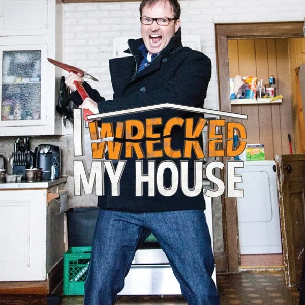 I Wrecked My House