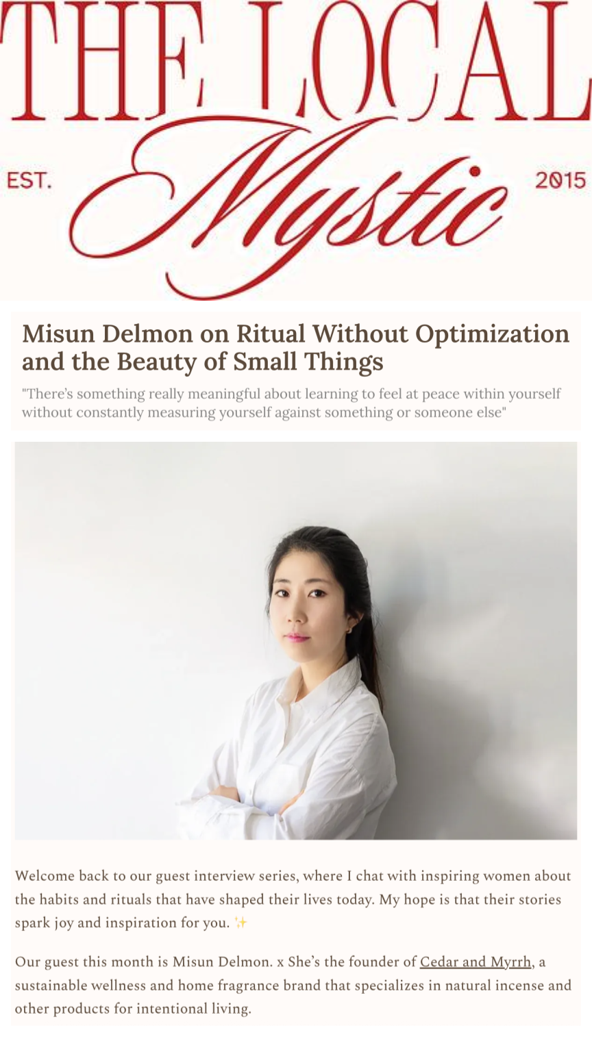 Popular substack The Local Mystic goes behind the scenes with Cedar & Myrrh founder Misun Delmon who shares her ritual tips and experiences that led her to develop her own lifestyle and wellness brand