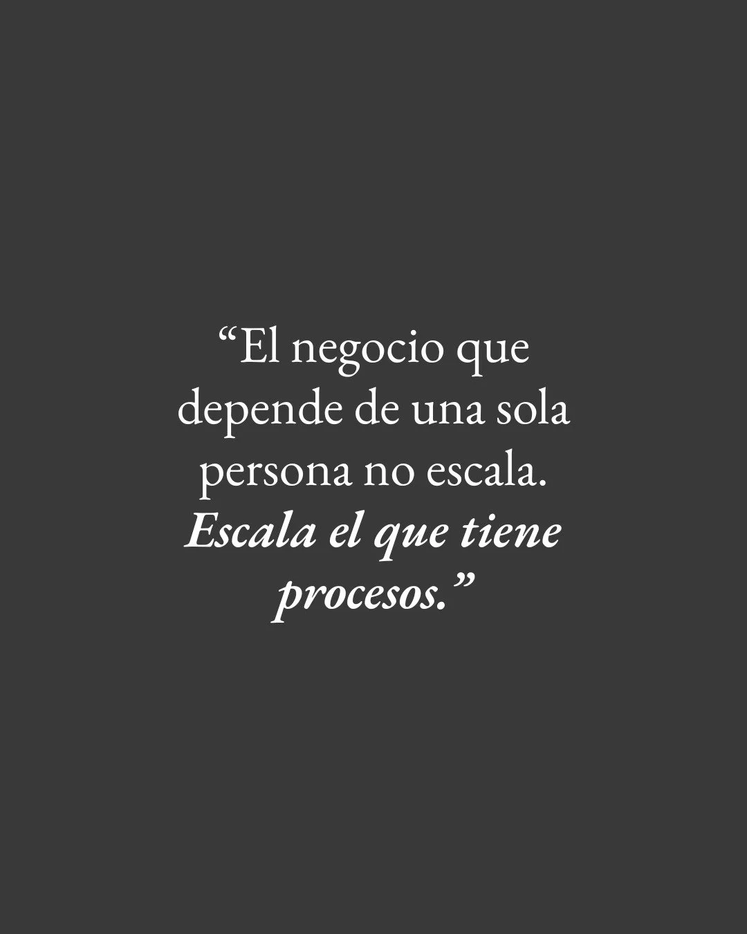 👆 &ldquo;El negocio que depende de una sola persona no escala. Escala el que tiene procesos.&rdquo;