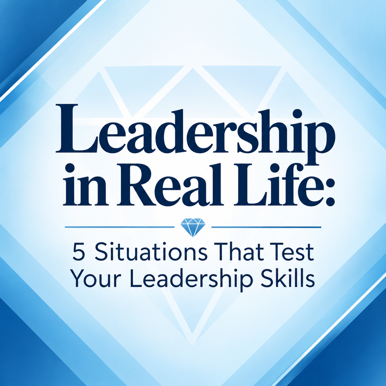 Leadership in Real Life: 5 Situations That Test Your Leadership Skills