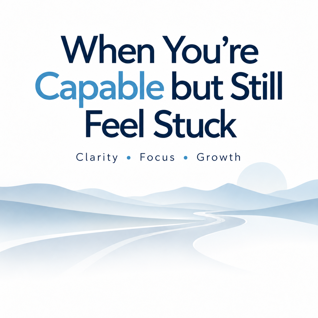 When You’re Capable but Still Feel Stuck