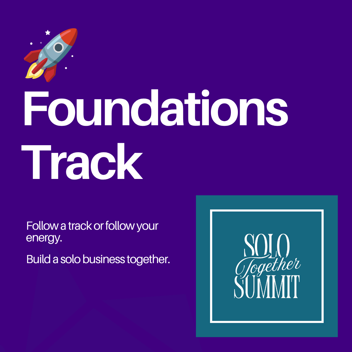 Purple background with a rocket icon and texts 'Foundations Track', 'Follow a track or follow your energy.', 'Build a solo business together.' There is also a logo that says 'Solo Together Summit'.