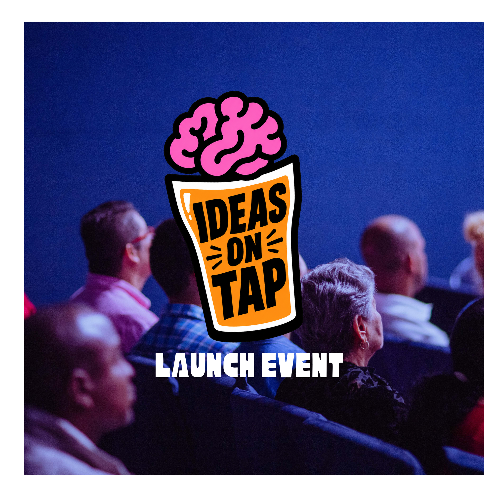 Ideas on Tap - Launch | Guest Speakers &amp; More