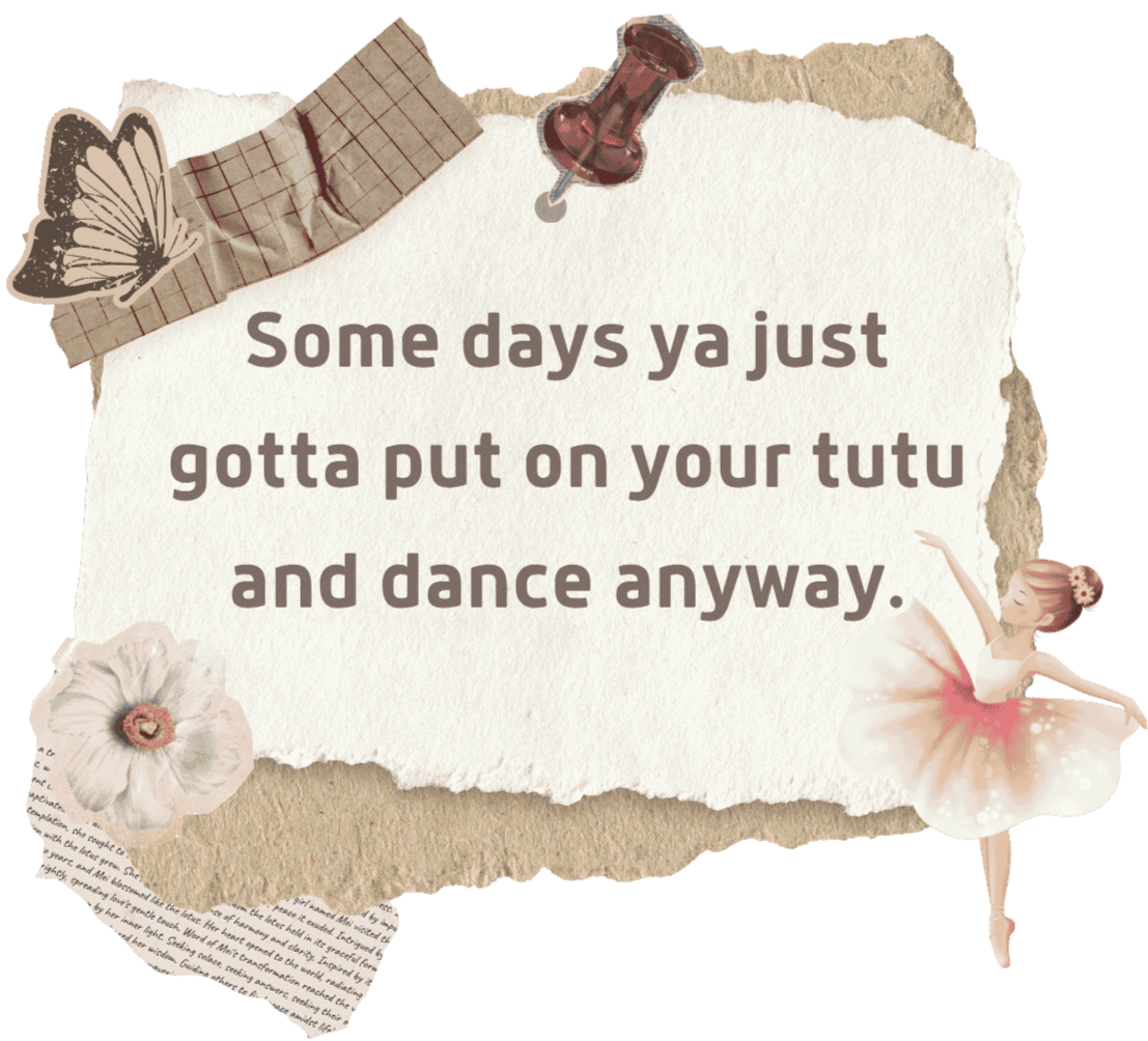 Some days ya just gotta put on your tutu and dance anyway quote card