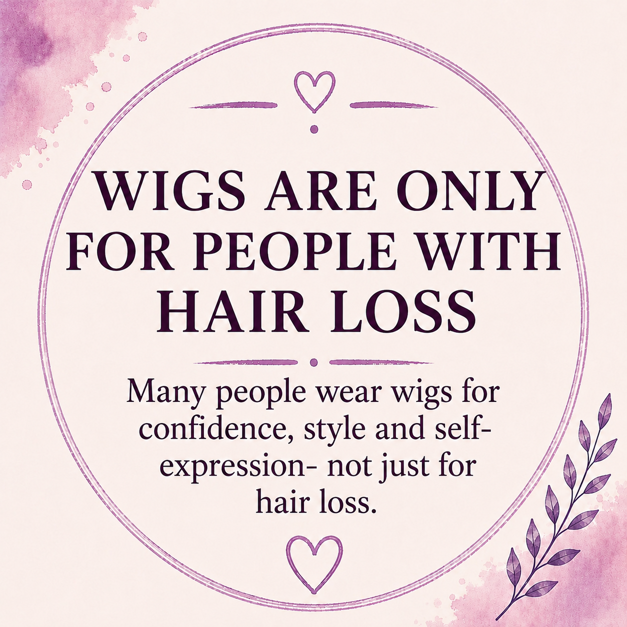 Wigs worn for confidence, style, self-expression and personal choice, not just hair loss.