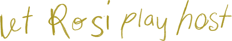Text reading 'Let Rosy play host' in yellow cursive font on a dark background.