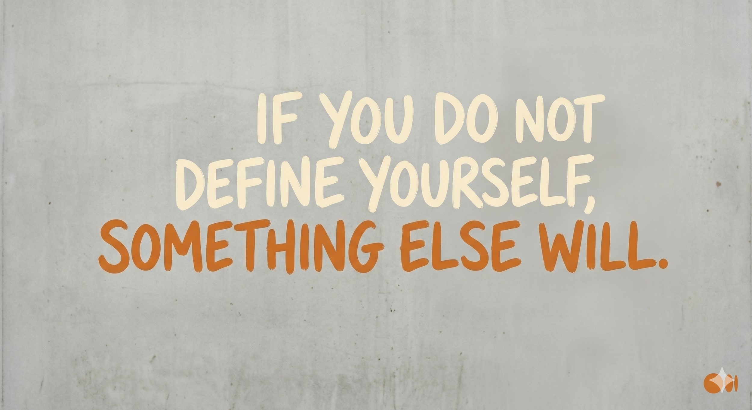 If You Do Not Define Yourself, Something Else Will.