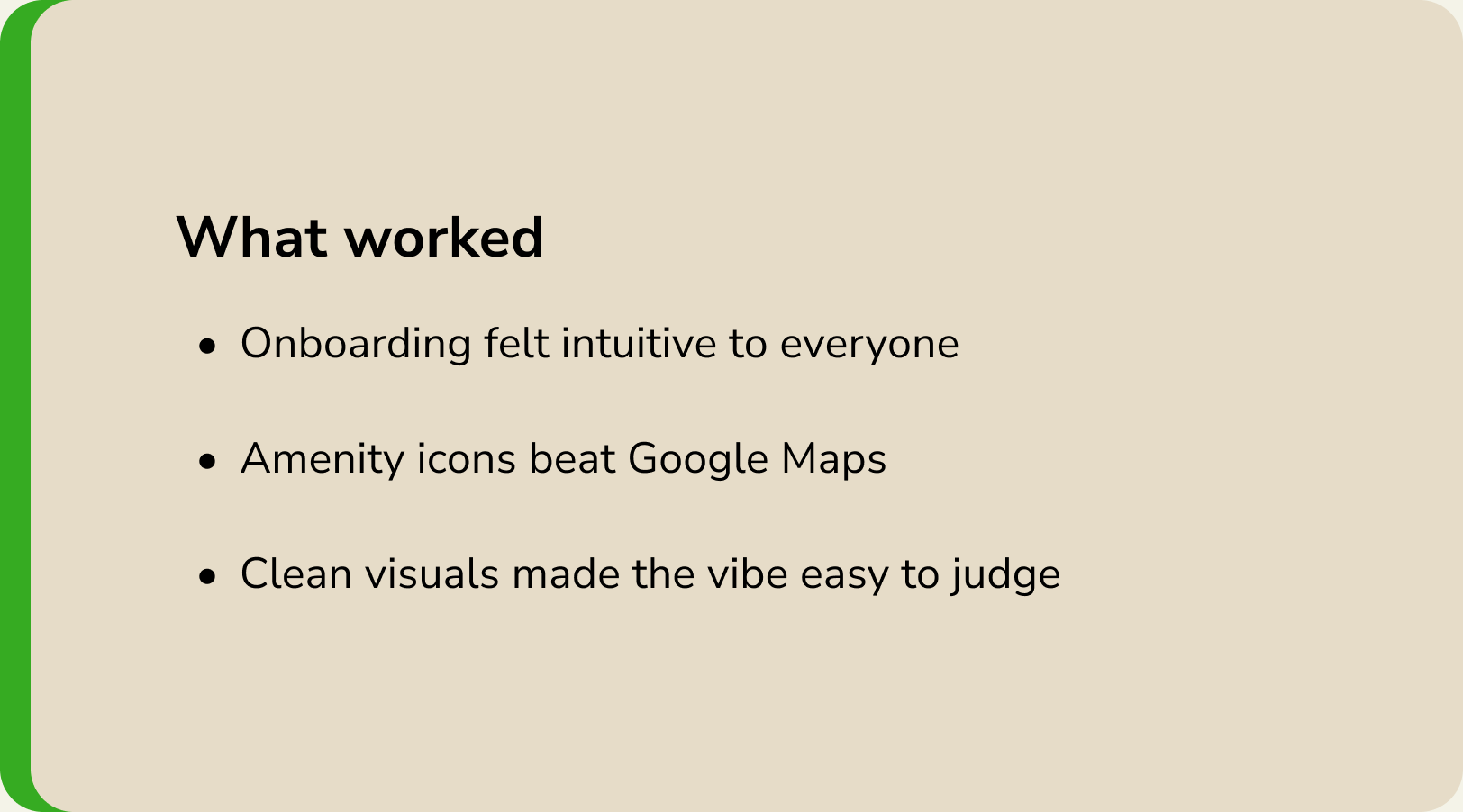 What worked: onboarding felt intuitive to everyone; amenity icons beat Google Maps; clean visuals made the vibe easy to judge.