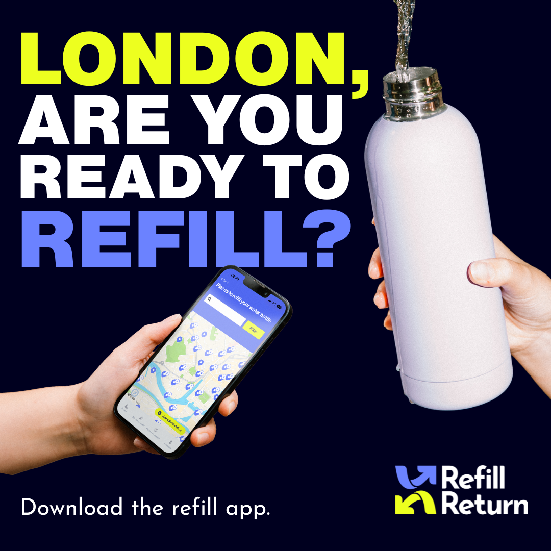 A promotional graphic encouraging users to refill water bottles using a refill app. It features a person holding a water bottle and a smartphone with a map on the screen, with large text asking if you are ready to refill in London. The logo for Refill and Return is at the bottom right.