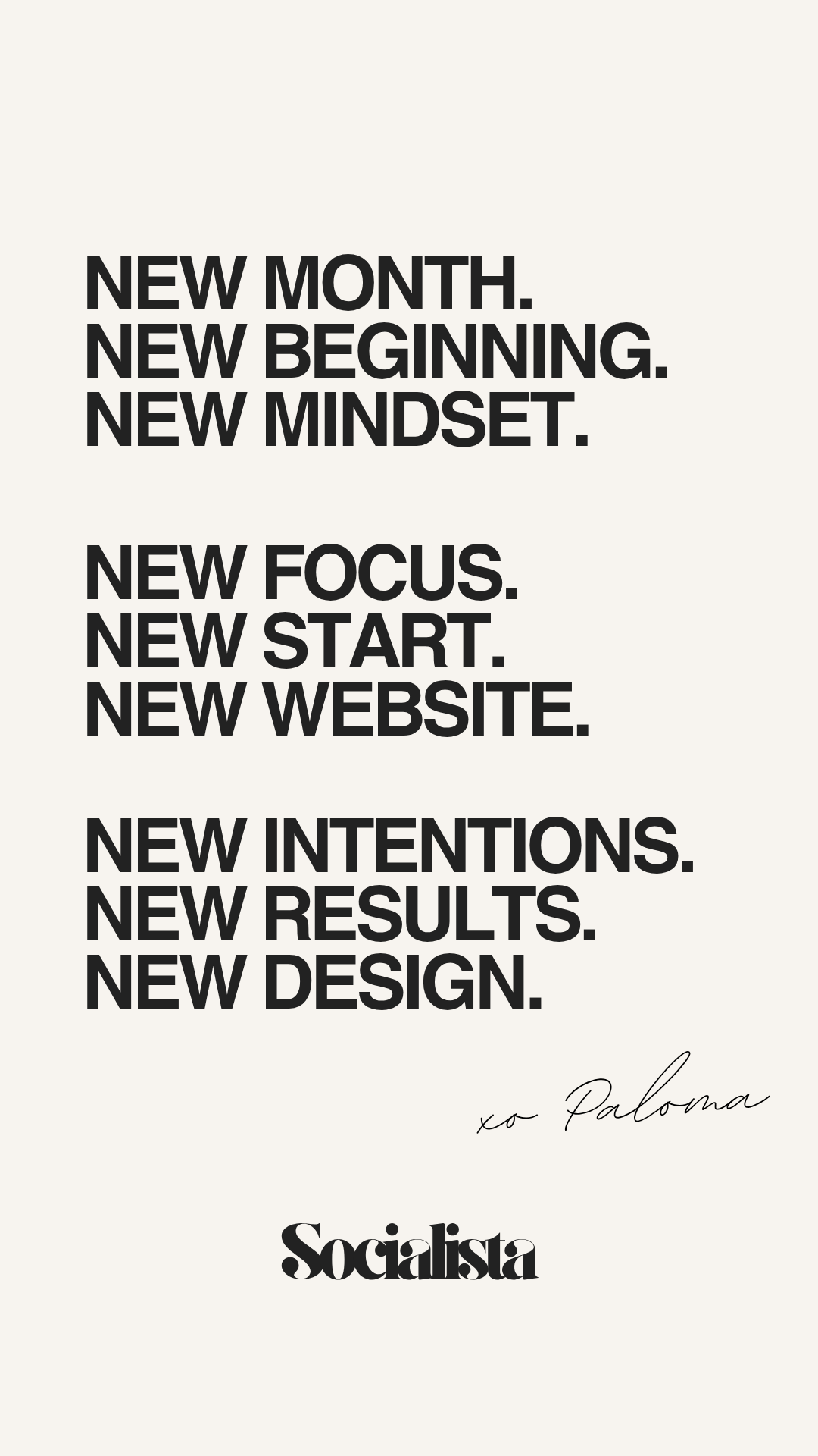 An inspirational message in black bold text on a pale background, with the words "New Month. New Beginning. New Mindset. New Focus. New Start. New Website. New Intentions. New Results. New Design" and a signature style "xo Paloma" at the bottom right, and the word "Socialista" at the bottom center.