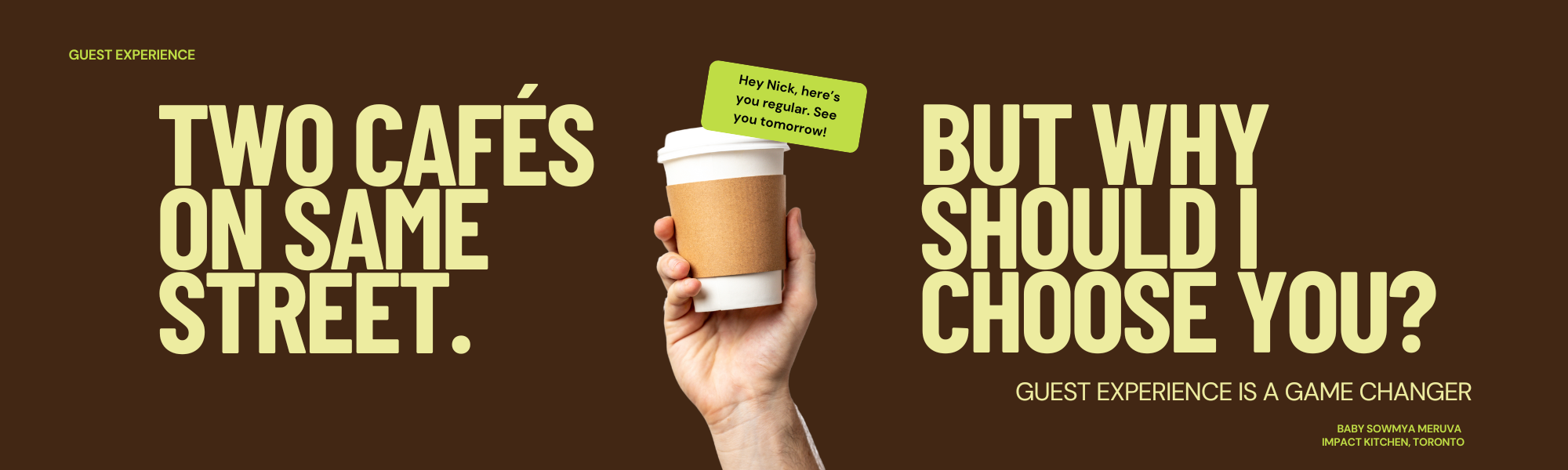 A promotional image with text highlighting guest experience importance for cafes. On the left, text reads 'Two cafés on same street.' On the right, a hand holds a coffee cup with a note saying 'Hey Nick, here’s you regular. See you tomorrow!'. The text continues with 'But why should I choose you? Guest experience is a game changer'. Additional text credits Baby Sowmya Meruva from Impact Kitchen, Toronto.