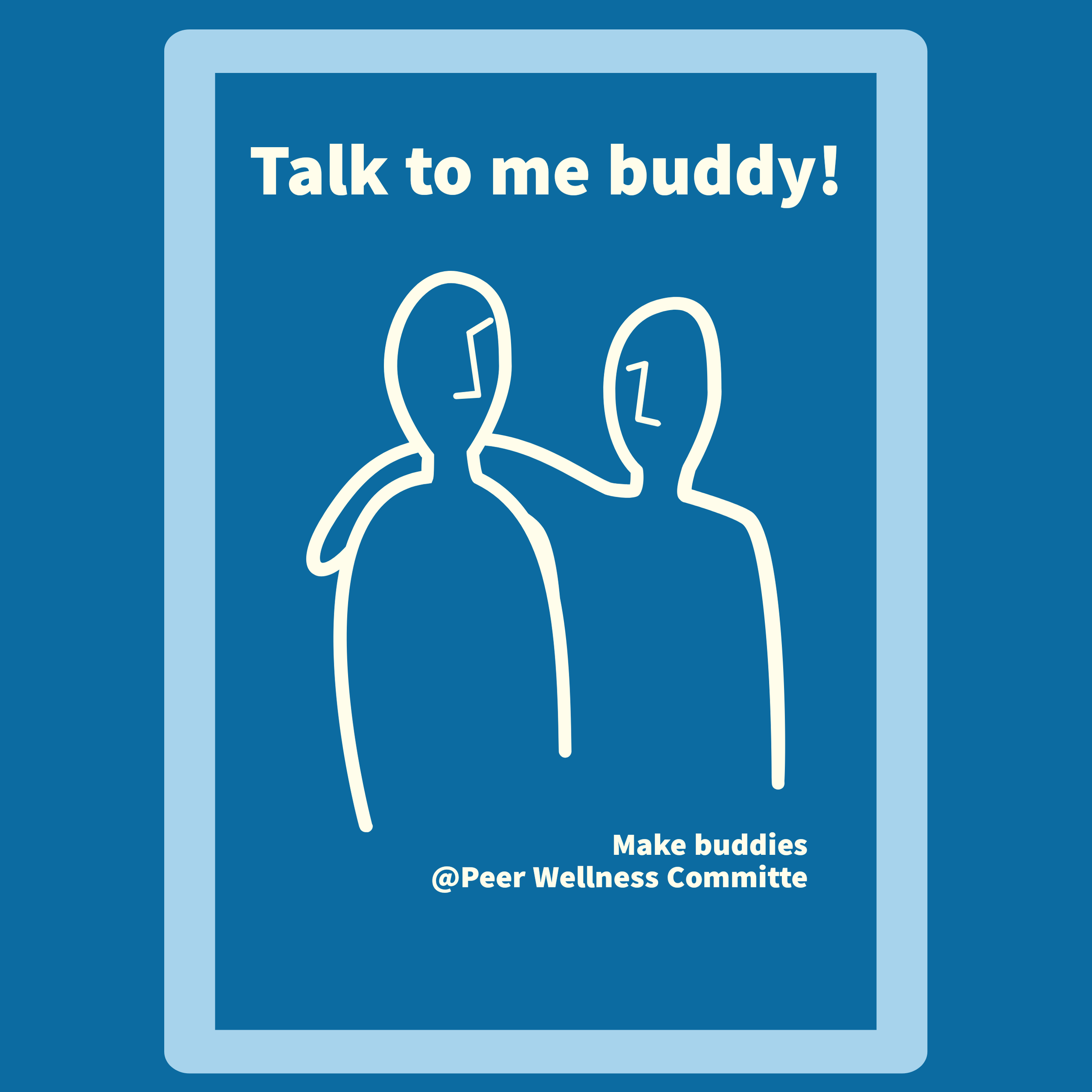 Illustration of two outlined figures with one arm over the other's shoulder, accompanied by text saying "Talk to me buddy!" and "Make buddies @Peer Wellness Committee" on a blue background.