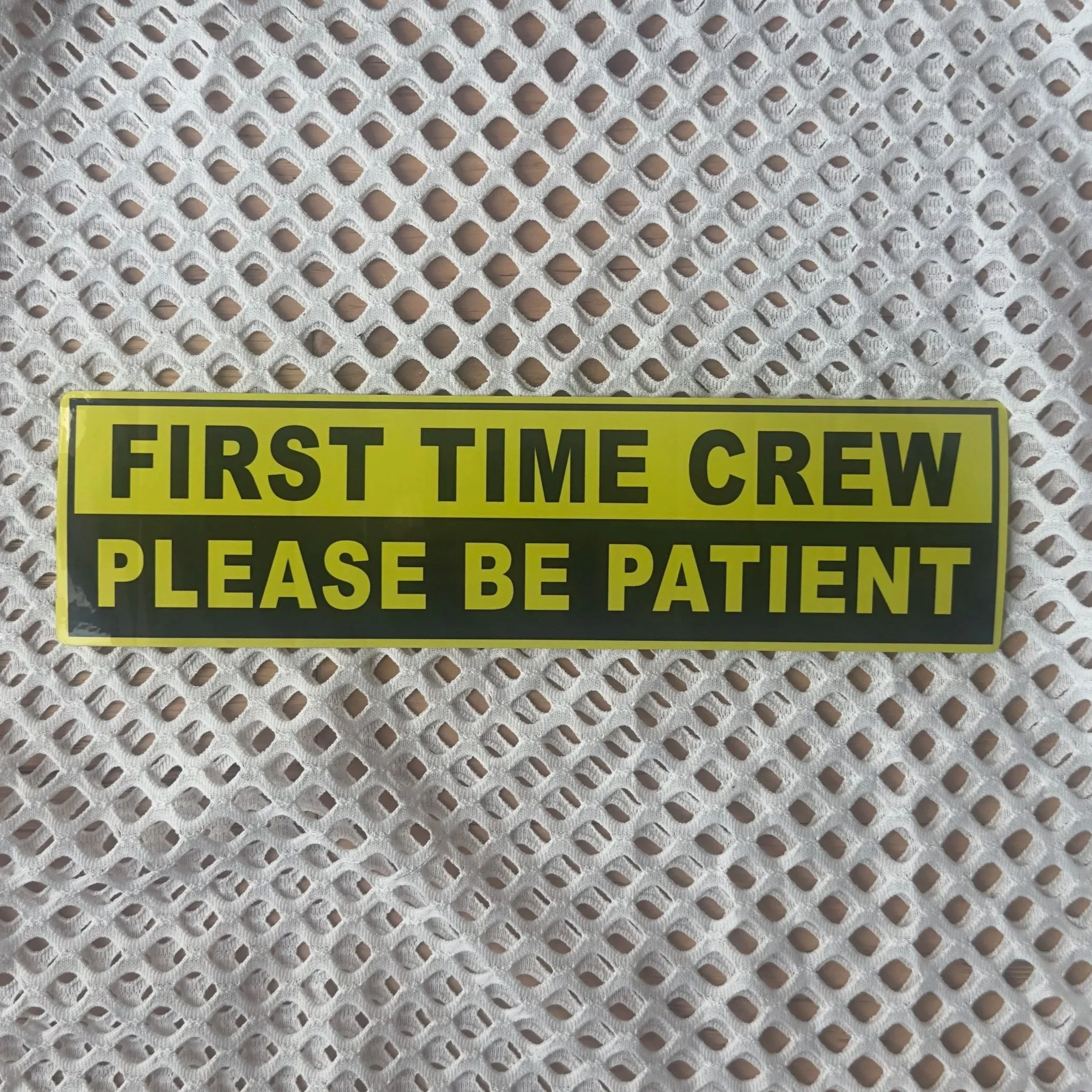 FIRST TIME CREW, PLEASE BE PATIENT