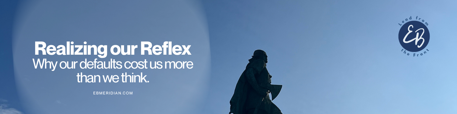 Silhouette of a person walking outdoors against a blue sky, with a logo that says "Lead from the Front" in the top right corner, and text that reads "Realizing our Reflex: Why our defaults cost us more than we think" and "ebmeridian.com".