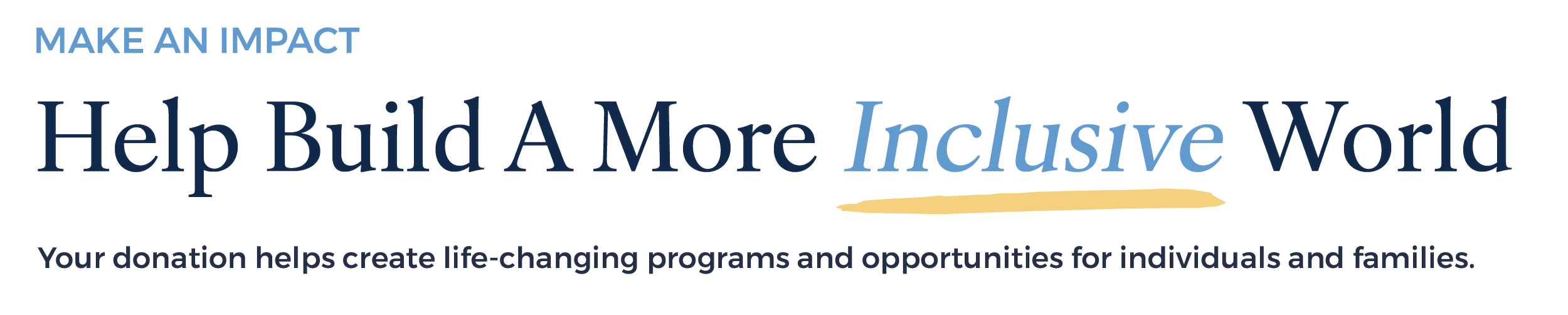 A banner with the words 'Make an Impact' at the top and 'Help Build A More Inclusive World' in large text in the center, with a subtext about donations creating life-changing programs for individuals and families.