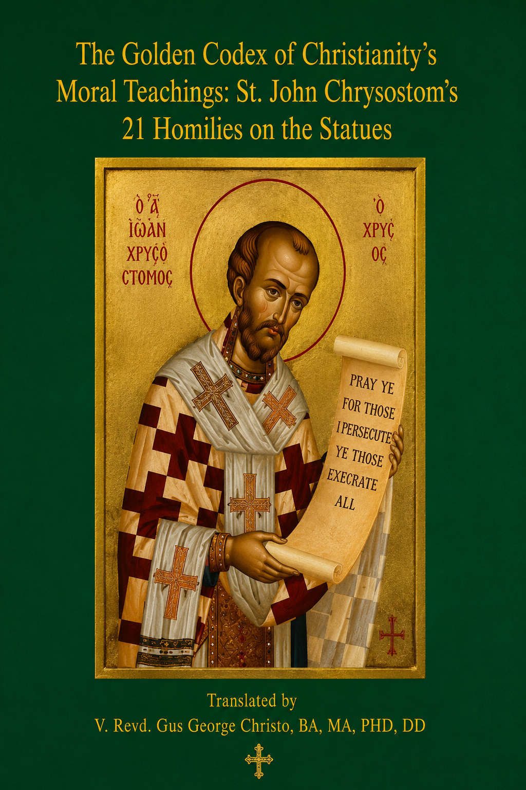 Book cover titled "The Golden Codex of Christianity’s Moral Teachings: St. John Chrysostom’s 21 Homilies on the Statues" featuring an icon of St. John Chrysostom holding a scroll with the text "Pray ye for those who persecute ye, those who excrete all."